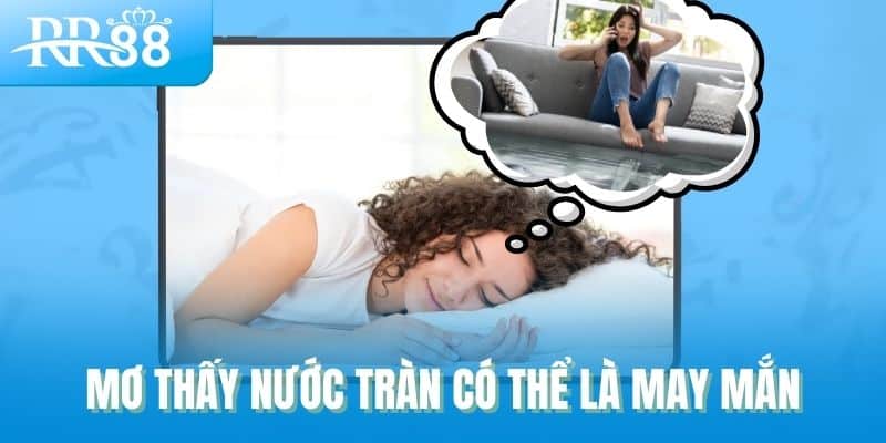 Mơ thấy nước tràn có thể là may mắn