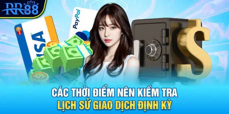 Các thời điểm nên kiếm tra lịch sử giao dịch định kỳ