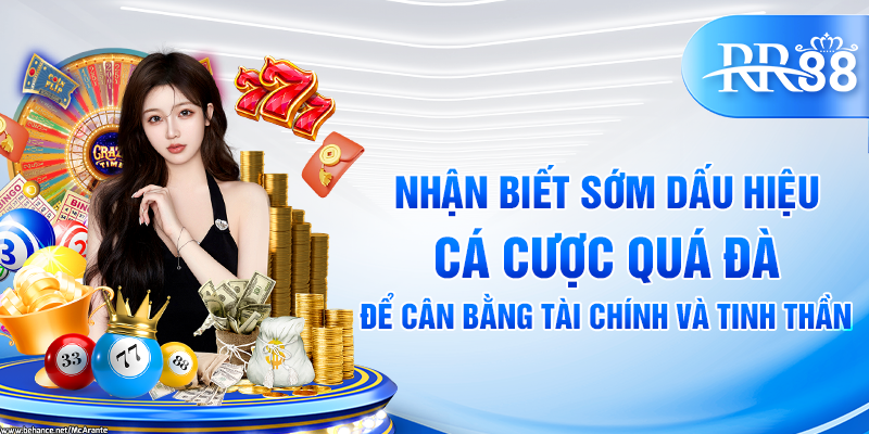 Nhận biết sớm dấu hiệu cá cược quá đà để cân bằng tài chính và tinh thần